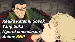 Ketika Ketemu Sosok Yang Suka Ngerekomendasiin Anime BNP