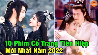 Top 10 Phim Cổ Trang Tiên Hiệp Huyền Huyễn Hay Nhất Kịch Tính Nhất Năm 2022 | Mọt Hoa Ngữ