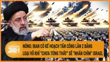 Nóng: Iran có kế hoạch tấn công lần 2 bằng loại vũ khí “chưa từng thấy” sẽ “nhấn chìm” Israel