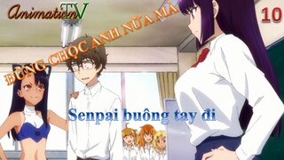 Đừng chọc anh nữa mà tập 10 - Senpai buông tay đi