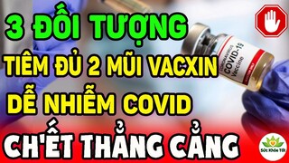 🛑CẢNH BÁO: 3 Đối Tượng TIÊM ĐỦ 2 MŨI VACXIN Vẫn Nhiễm COVID và Ra Đi MÃI MÃI Nếu Chưa Biết Điều Này