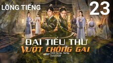 Đại Tiểu Thư Vượt Chông Gai - Tập 23 | Lồng Tiếng