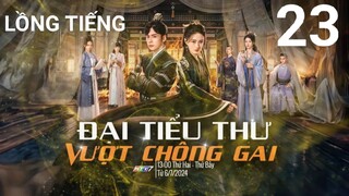 Đại Tiểu Thư Vượt Chông Gai - Tập 23 | Lồng Tiếng