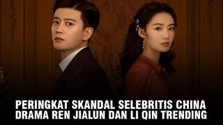 Peringkat Skandal Selebritis China Menarik Perhatian | Drama Ren Jialun dan Li Qin Trending 🎥