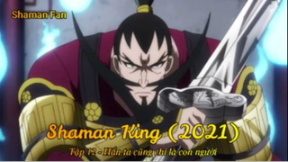 Shaman King (2021) Tập 12 - Hắn ta cũng chỉ là con người