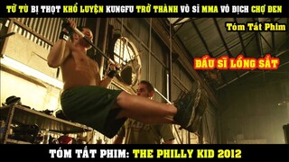 [Review Phim] Gã Tử Tù BỊ THỌT Khổ Luyện Kungfu Trở Thành Võ Sĩ MMA Vô Địch Chợ Đen | The Philly Kid