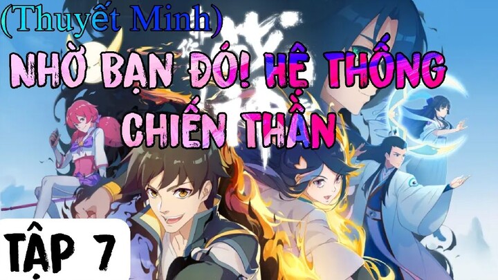 (Thuyết Minh) Tập 7 Nhờ Bạn Đó! Hệ Thống Chiến Thần