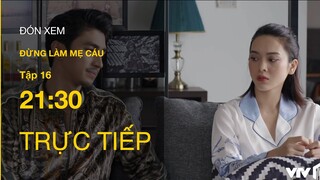 Trực tiếp VTV3 | Đừng làm mẹ cáu tập 16 : Khôi sẵn sàng để Vy có người mới