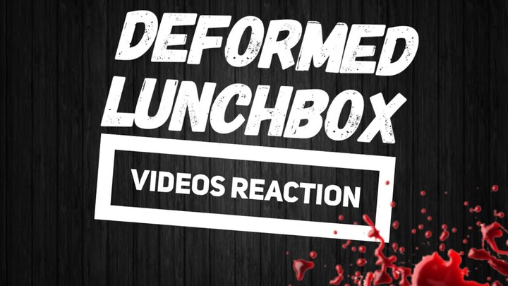 DEFORMED LUNCHBOX VIDEOS REACTION