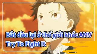 Bắt đầu lại ở thế giới khác「AMV」- Try To Fight It