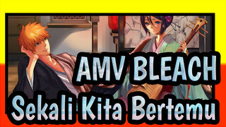 [AMV Bleach] Sekali Kita Bertemu, Kita Memiliki Ikatan Selamanya / Menyentuh