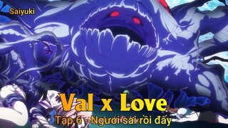 VaL x Love Tập 6 - Ngươi sai rồi đấy