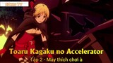 Toaru Kagaku no Accelerator Tập 2 - Mày thích chơi à
