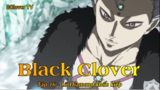 Black Clover Tập 16 - Lũ Diamond khốn kiếp