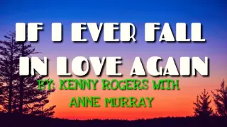 IF I EVER FALL IN LOVE  (BY; KENNY ROGERS & ANNE MURRAY )