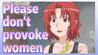 Please don't provoke women