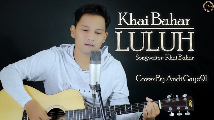 LULUH - KHAI BAHAR || COVER BY ANDI GAYO91 ( AKUSTIK VERSION )