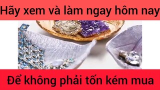 Hãy xem và làm ngay hôm nay để không phải tốn kém mua đồ