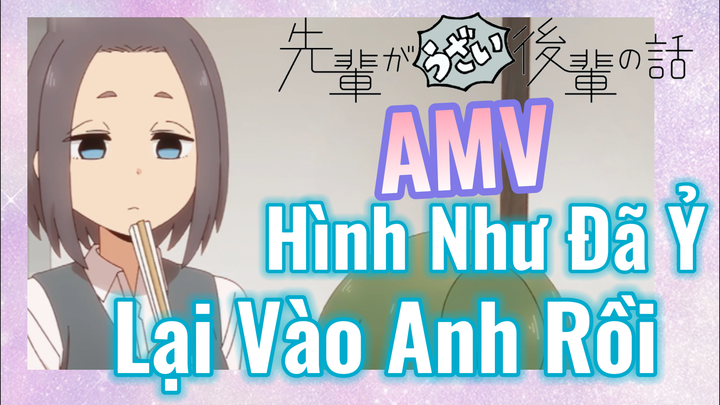 [Senpai Đáng Ghét Của Tôi] AMV | Hình Như Đã Ỷ Lại Vào Anh Rồi