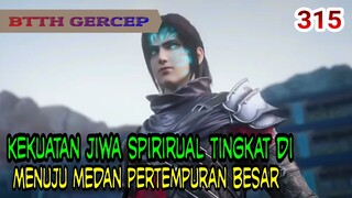 KEKUATAN JIWA SPIRITUAL TINGKAT DI - MENYERBU MEDAN PERTEMPURAN BESAR! - BTTH 315!