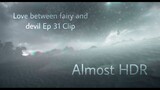 Love between fairy and devil Ep 31 clip almost HDR