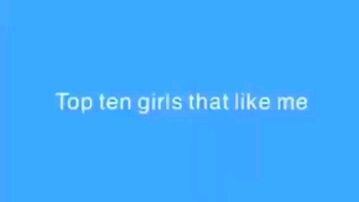 Top ten girls that like me