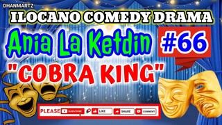 ILOCANO COMEDY DRAMA || COBRA KING | ANIA LA KETDIN 66 | PAGKAKATAWAAN