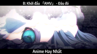 B: Khởi đầu 「AMV」 - Đâu đó | Hay Nhất