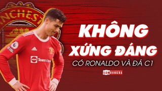 Tinh thần rệu rã, chuyên môn yếu kém: Man United KHÔNG XỨNG ĐÁNG có Ronaldo và đá C1!