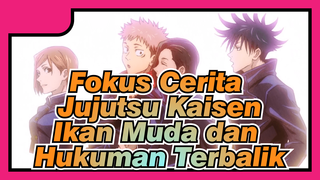 Ikan Muda dan Hukuman Terbalik | Jujutsu Kaisen / Terpusat Pada Alur Cerita