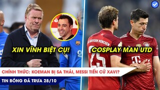 TIN BÓNG ĐÁ TRƯA 28/10:CHÍNH THỨC Koeman bị sa thải, Messi tiến cử Xavi! Bayern Munich thua sốc 0-5?