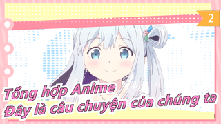 [Tổng hợp Anime] Mashup hàng trăm bộ anime - Đây là câu chuyện của chúng ta_2