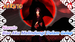 [Naruto/Sedih&Epik/Itachi]Jika Ku tak bisa memelukmu dalam terang,Biar aku melindungi dalam gelap_A2