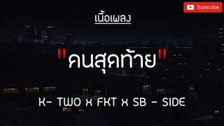 คนสุดท้าย - K - TWO x FKT x SB - SIDE  [ เนึ้อเพลง ].