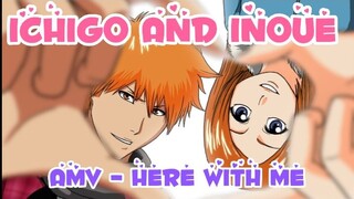 ICHIGO AND INOUE AMV// HERE WITH ME