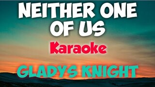 NEITHER ONE OF US - GLADYS KNIGHT (KARAOKE VERSION)