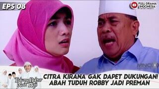 CITRA KIRANA GAK DAPET DUKUNGAN! ABAH TUDUH ROBBY JADI PREMAN - TBNH EPS 08