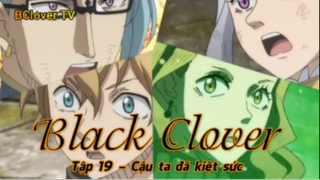 Black Clover Tập 19 - Cậu ta đã kiệt sức