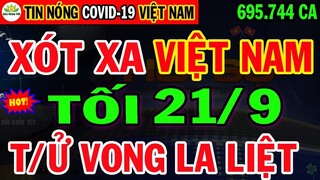 🛑Tin khẩn TỐI 21/9: VN KHỦNG HOẢNG 695.744ca mắc & 17.305Ca Tử Vog, TP MỞ CỬA Hàng Quán TỰ DO ĐI LẠ