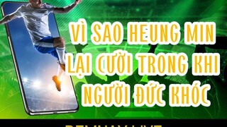 Vì sao Heung Min lại cười trong khi ng đức khóc demnay.live