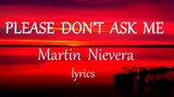 PLEASE DON'T ASK ME -  MARTIN NIEVERA lyrics (HD)
