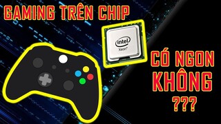 Chip Intel Xeon chơi game có ngon không ??? ✅