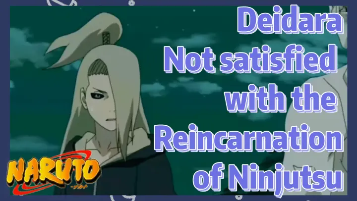 [NARUTO]  Clips | Deidara Not satisfied with the Reincarnation of Ninjutsu