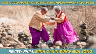 REVIEW PHIM ST | TÓM TẮT PHIM ÔNG CỤ 100 TUỔI BÀ CỤ 90 TUỔI CÂU CHUYỆN TÌNH NGỌT NGÀO ĐẦY XÚC ĐỘNG