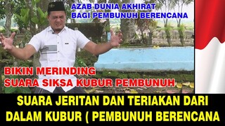 Jeritan suara siksa kubur orang yang melakukan pembunuhan berencana subhanaallah bikin merinding.