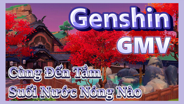 [Genshin, GMV]Cùng Đến Tắm Suối Nước Nóng Nào