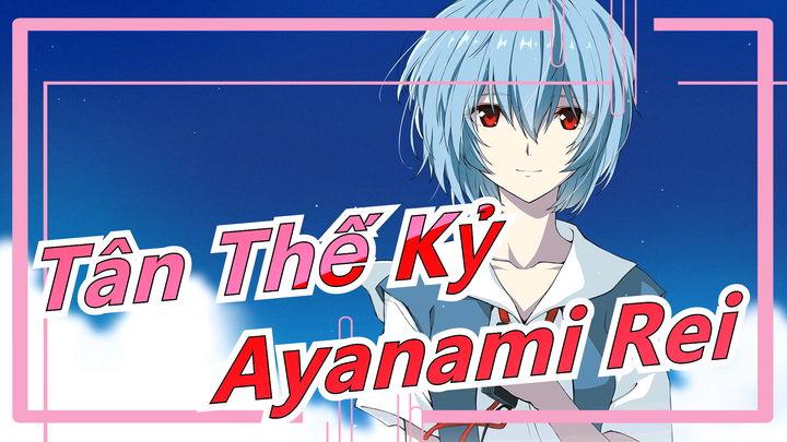 [Tân Thế Kỷ] Tạm biệt Rei Ayanami  cuối cùng: Thế hệ nữ thần anime kết thúc rồi! Cảm ơn đã bầu bạn