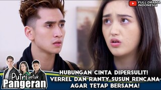 HUBUNGAN CINTA DIPERSULIT! VERREL DAN RANTY SUSUN RENCANA AGAR TETAP BERSAMA! - PUTRI UNTUK PANGERAN