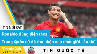 Ronaldo dùng điện thoại Trung Quốc cũ dù thu nhập cao nhất giới cầu thủ