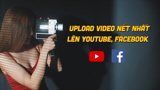 Upload video nét nhất lên Youtube, Facebook